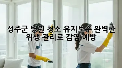 성주군 병원 청소 유지보수: 완벽한 위생 관리로 감염 예방